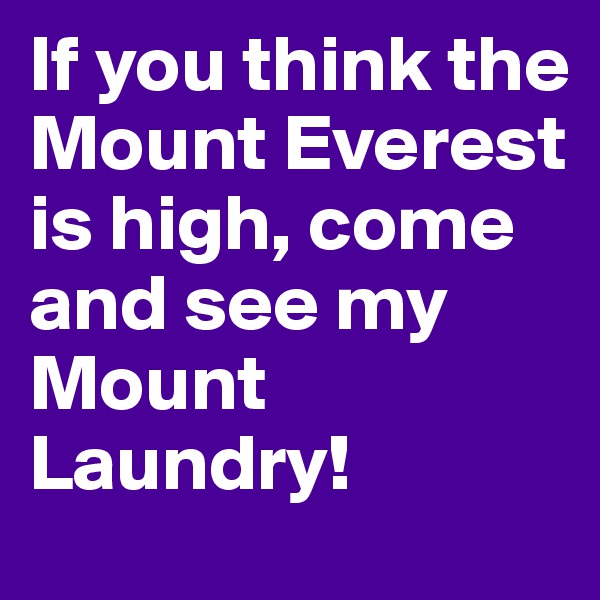 If you think the Mount Everest is high, come and see my Mount Laundry!