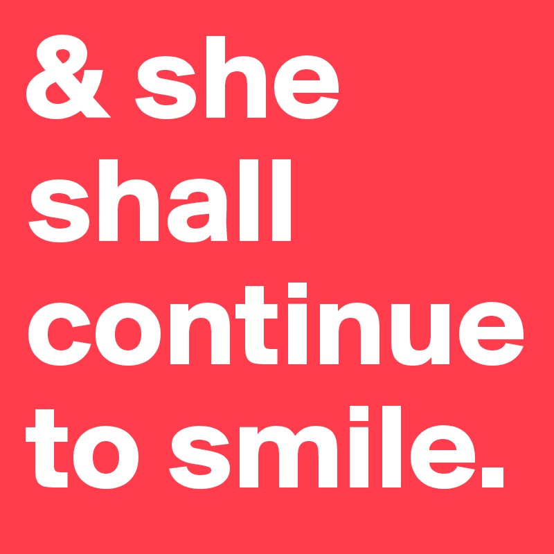 & she shall continue to smile.