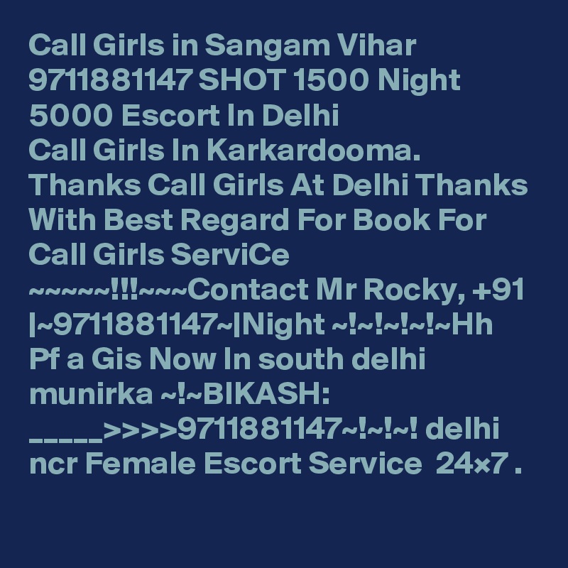 Call Girls in Sangam Vihar 9711881147 SHOT 1500 Night 5000 Escort In Delhi
Call Girls In Karkardooma. Thanks Call Girls At Delhi Thanks With Best Regard For Book For Call Girls ServiCe ~~~~~!!!~~~Contact Mr Rocky, +91 |~9711881147~|Night ~!~!~!~!~Hh Pf a Gis Now In south delhi munirka ~!~BIKASH:    _____>>>>9711881147~!~!~! delhi ncr Female Escort Service  24×7 .
