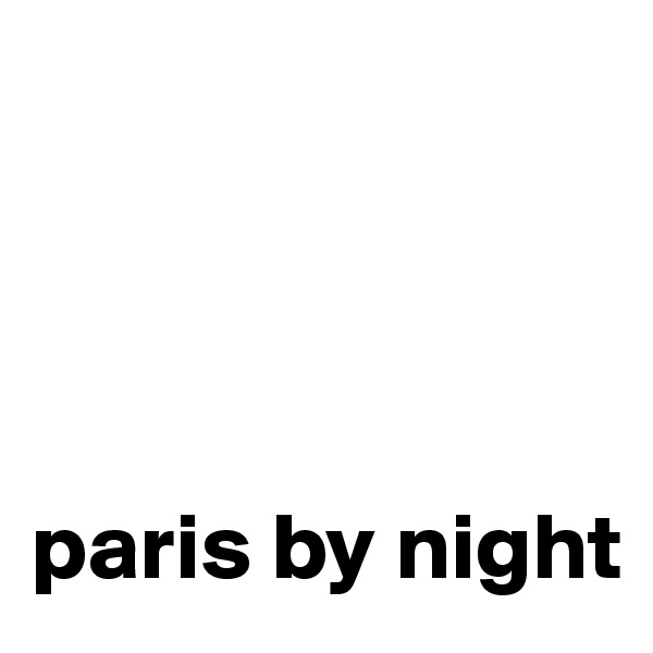 




paris by night
