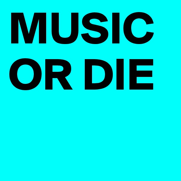 MUSIC OR DIE 