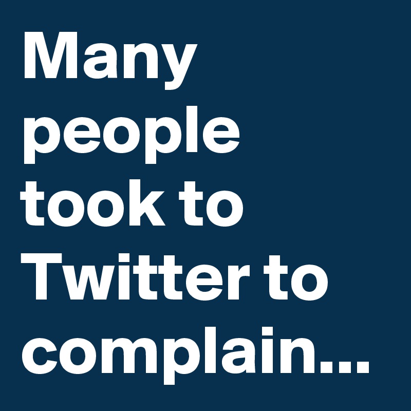 Many people took to Twitter to complain...