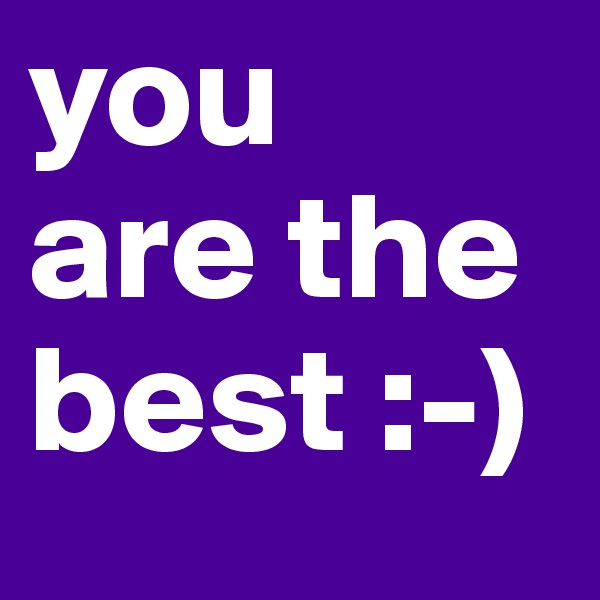 you
are the
best :-)