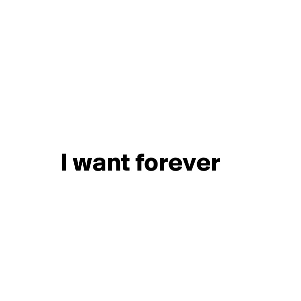 




         I want forever



