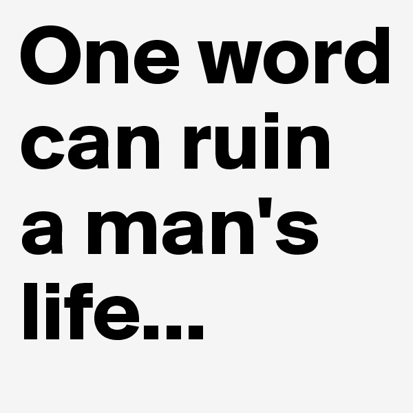 One word can ruin a man's life...