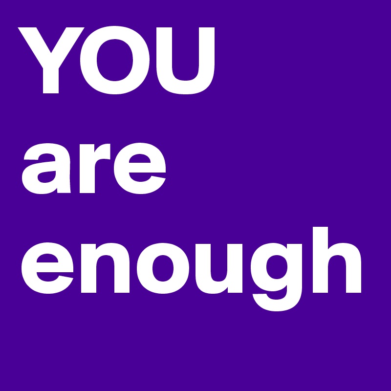 YOU are enough