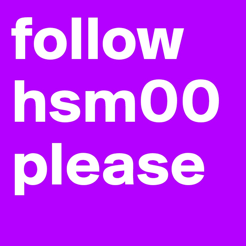 follow hsm00 please 