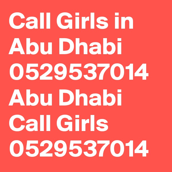Call Girls in Abu Dhabi 0529537014 Abu Dhabi Call Girls 0529537014