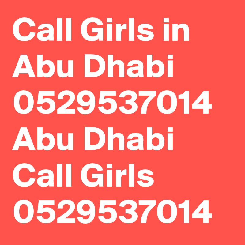 Call Girls in Abu Dhabi 0529537014 Abu Dhabi Call Girls 0529537014