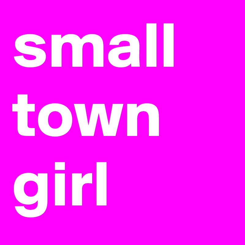 small town girl 
