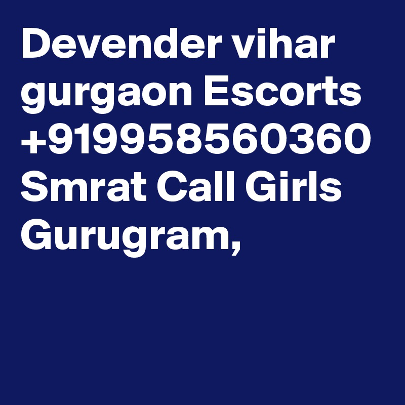 Devender vihar gurgaon Escorts +919958560360 Smrat Call Girls Gurugram,