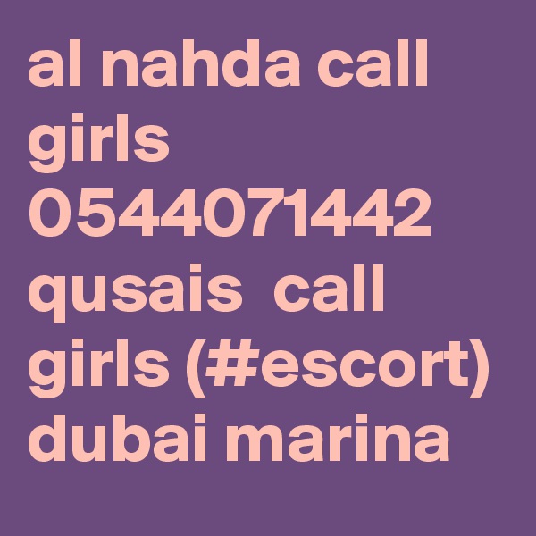 al nahda call girls 0544071442 
qusais  call girls (#escort) 
dubai marina