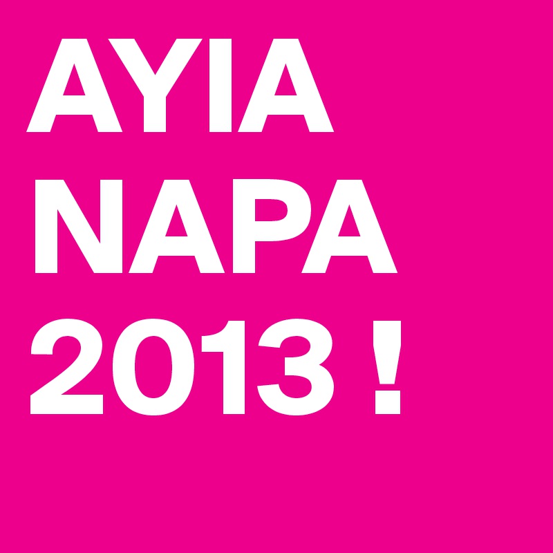 AYIA NAPA 2013 ! 