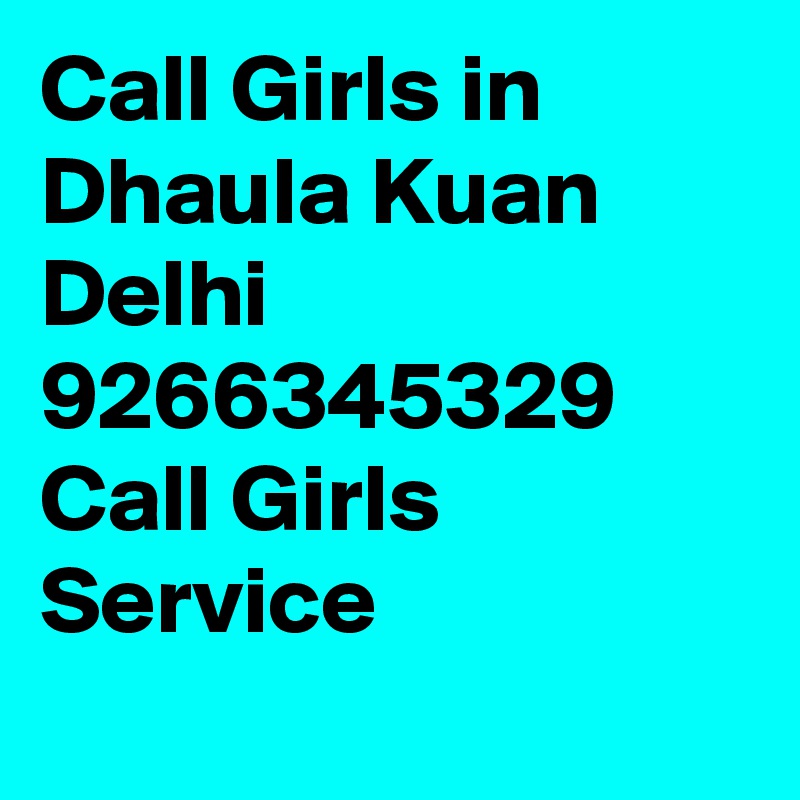 Call Girls in Dhaula Kuan Delhi 9266345329 Call Girls Service
