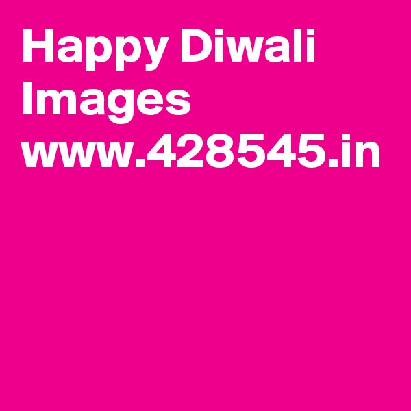 Happy Diwali Images
www.428545.in
