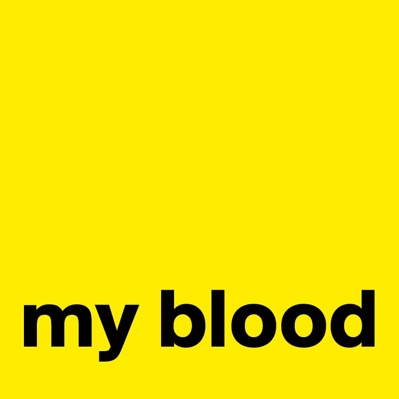 


my blood
