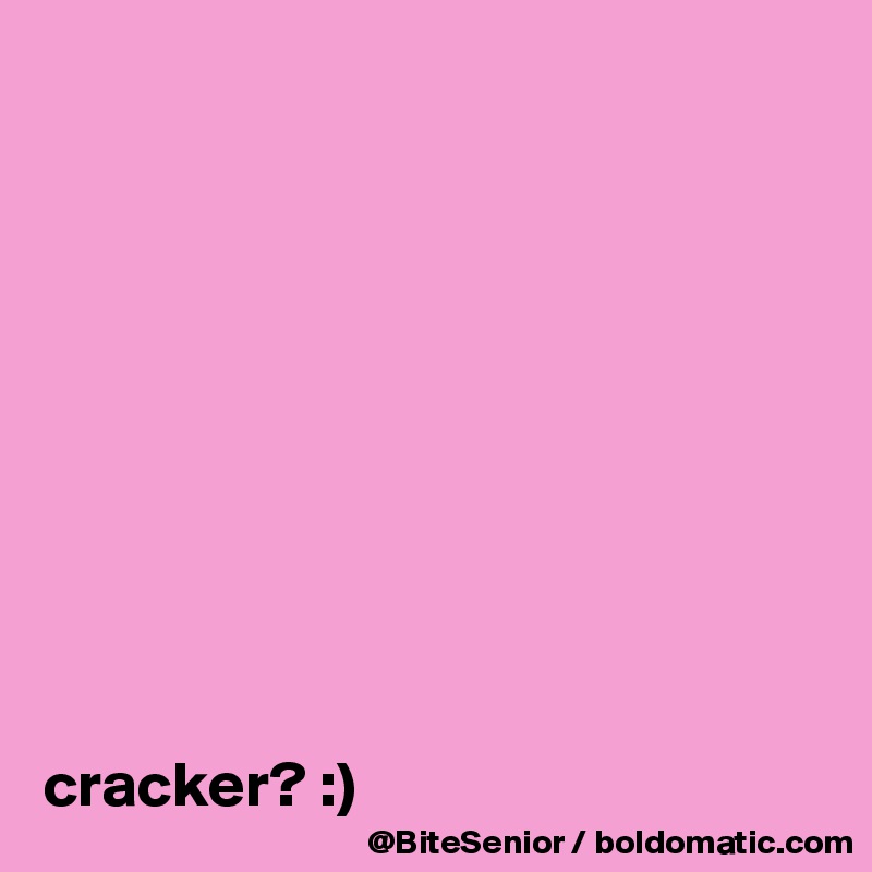 










cracker? :) 