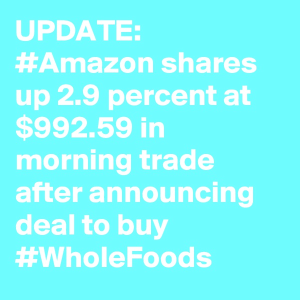 UPDATE: #Amazon shares up 2.9 percent at $992.59 in morning trade after announcing deal to buy #WholeFoods