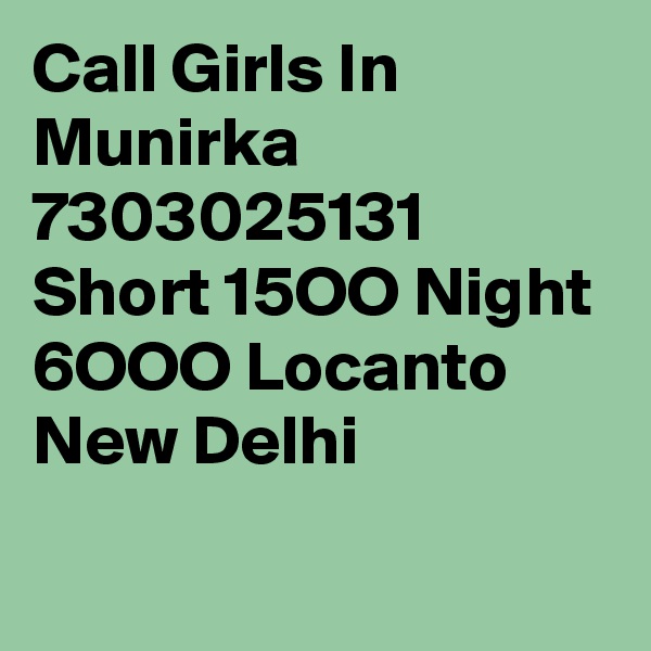 Call Girls In Munirka 7303025131 Short 15OO Night 6OOO Locanto New Delhi
