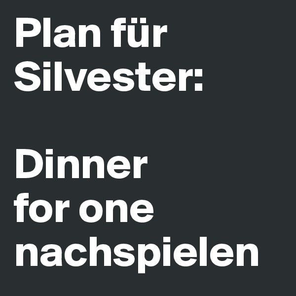 Plan für Silvester:

Dinner
for one nachspielen