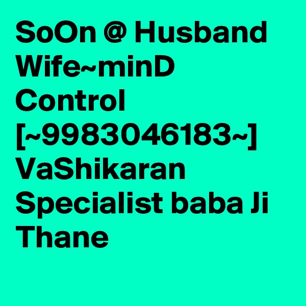 SoOn @ Husband Wife~minD Control [~9983046183~] VaShikaran Specialist baba Ji Thane 
