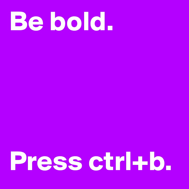 Be bold. 




Press ctrl+b.