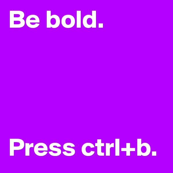 Be bold. 




Press ctrl+b.