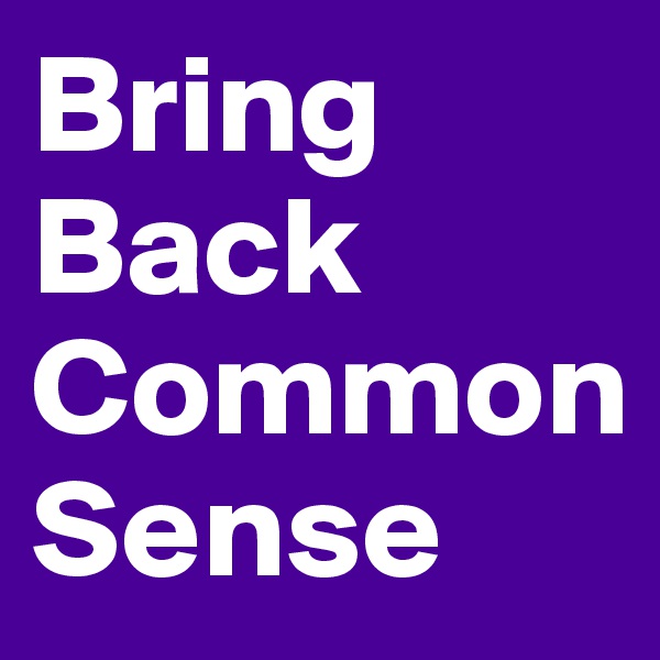 Bring Back
Common
Sense