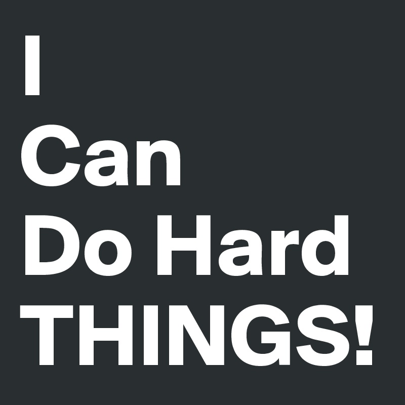 I 
Can
Do Hard
THINGS!