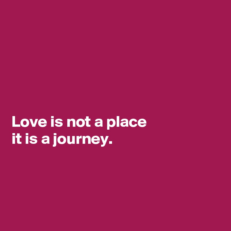 





Love is not a place 
it is a journey.



 