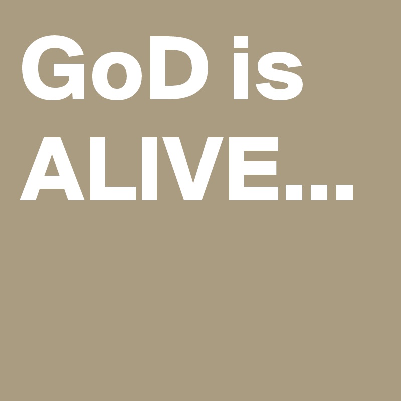 GoD is ALIVE...