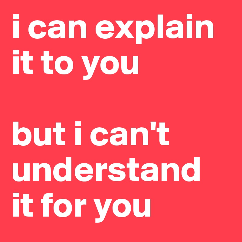 i can explain it to you 

but i can't understand it for you