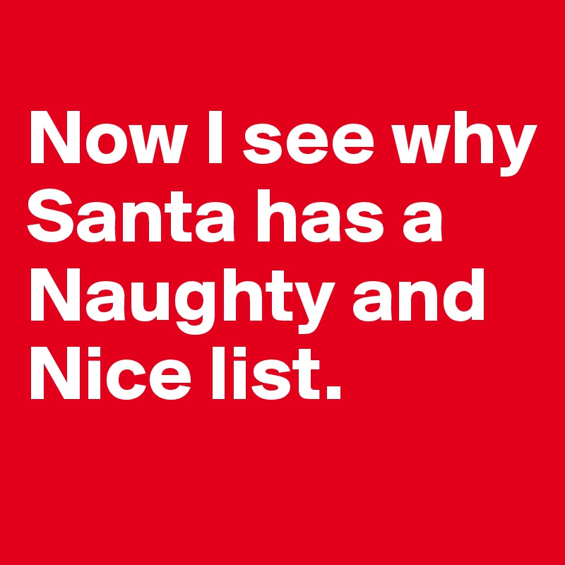 
Now I see why Santa has a Naughty and Nice list. 
