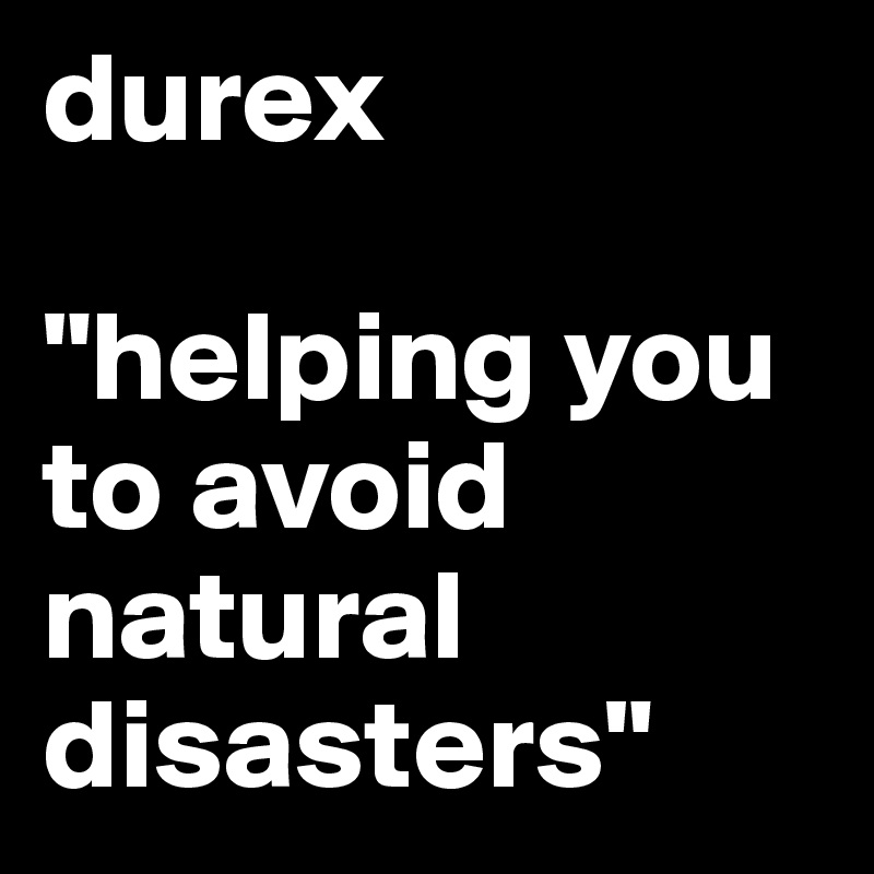 durex

"helping you to avoid natural disasters"