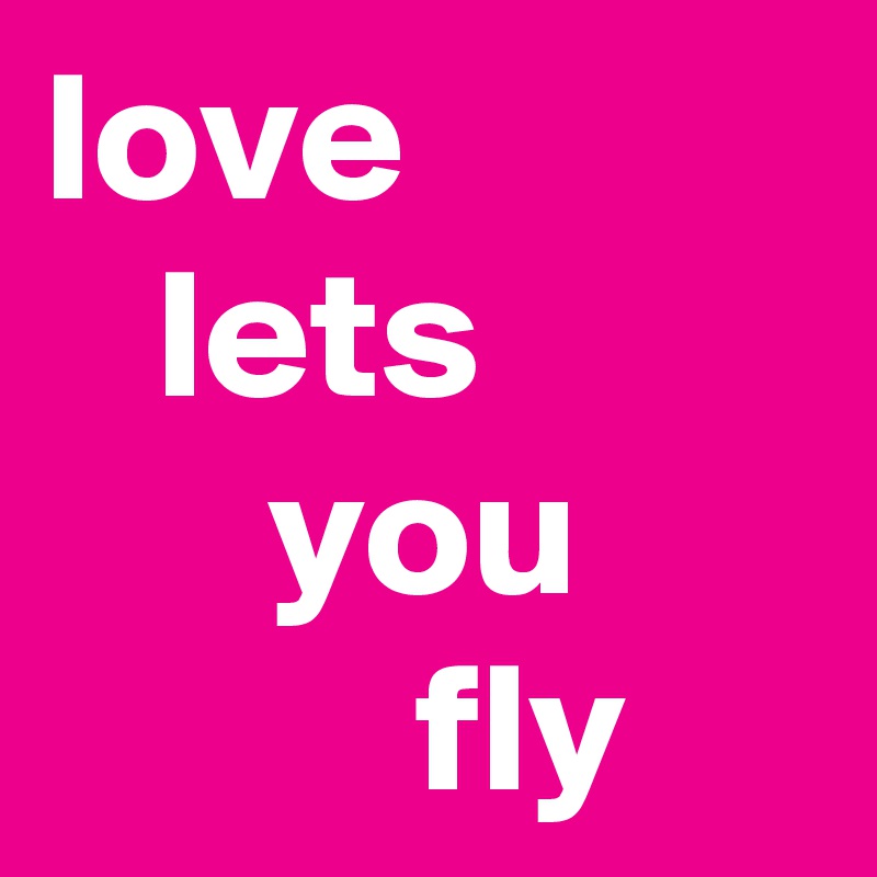 love
   lets
      you
          fly