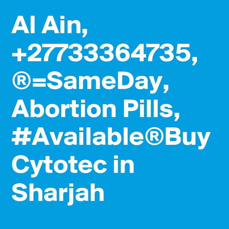 Al Ain, +27733364735, ®=SameDay, Abortion Pills, #Available®Buy Cytotec in Sharjah