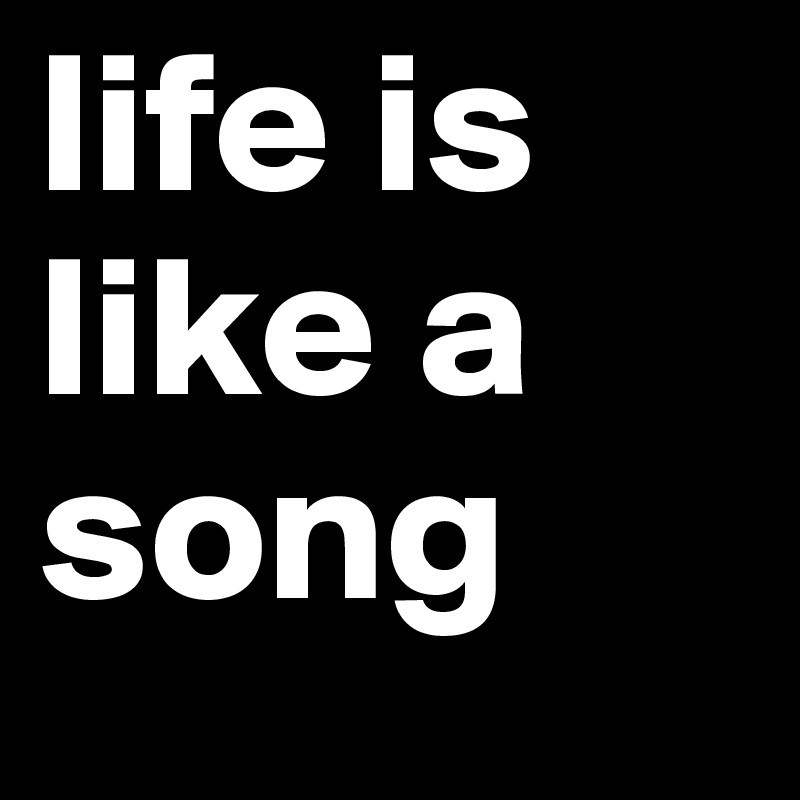 life is like a song