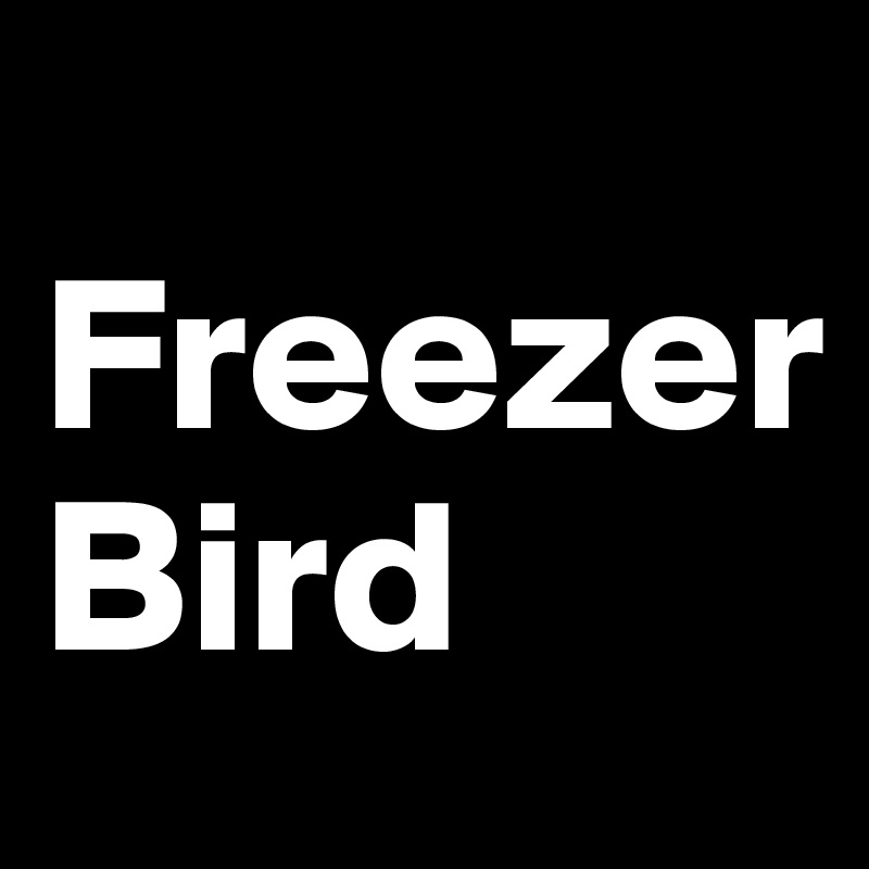 
Freezer 
Bird