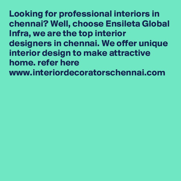 Looking for professional interiors in chennai? Well, choose Ensileta Global Infra, we are the top interior designers in chennai. We offer unique interior design to make attractive home. refer here www.interiordecoratorschennai.com

