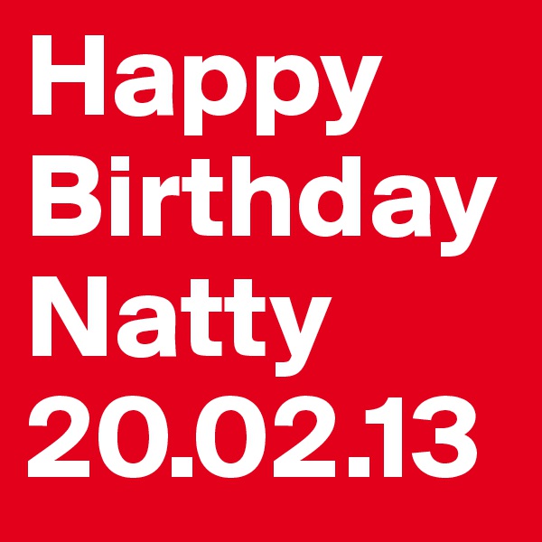 Happy Birthday 
Natty 
20.02.13