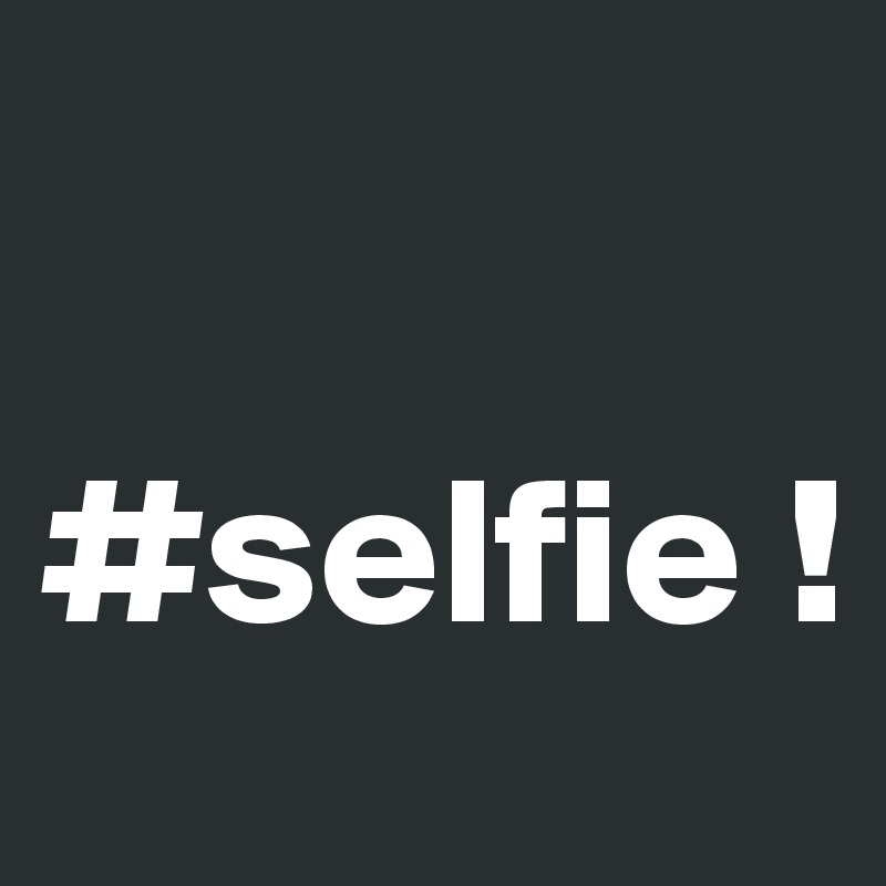 

#selfie ! 