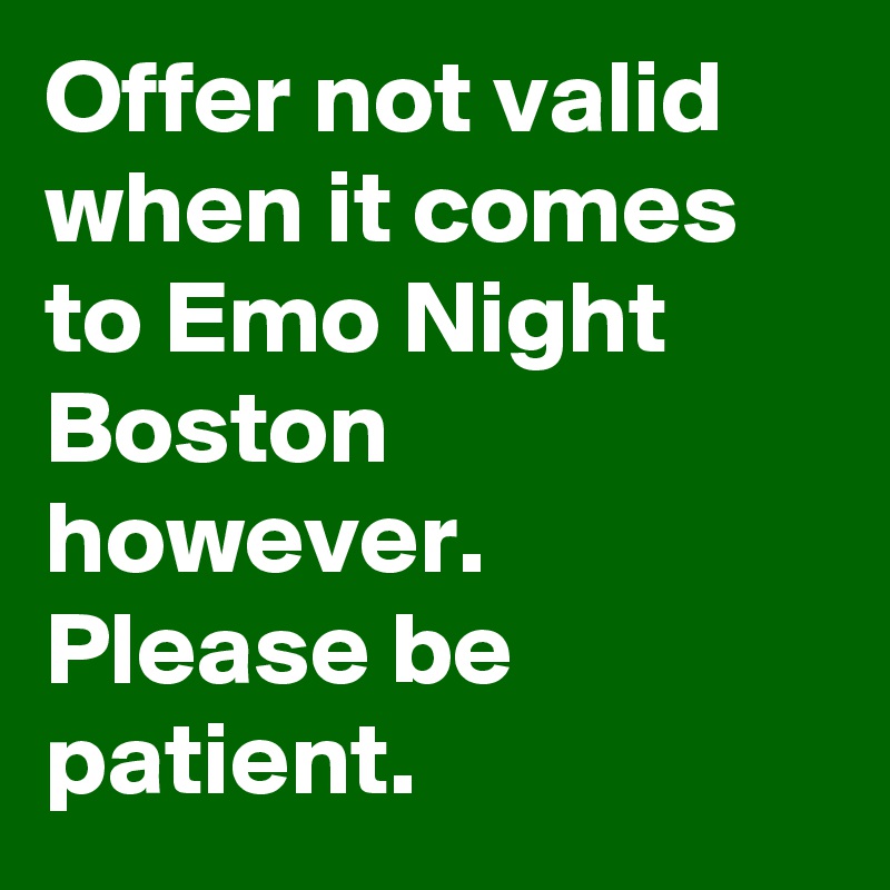 Offer not valid when it comes to Emo Night Boston however. Please be patient.