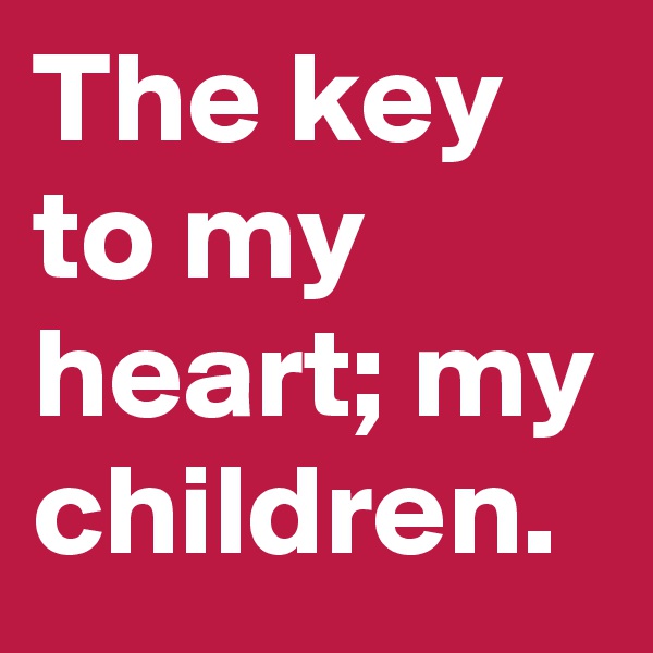 The key to my heart; my children.