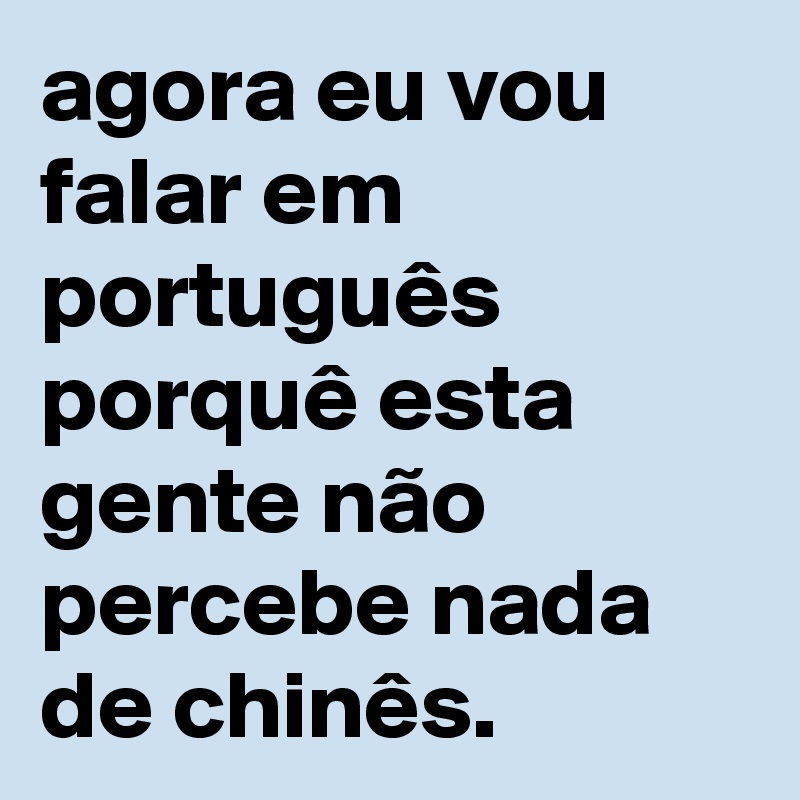 agora eu vou falar em português porquê esta gente não percebe nada de chinês.