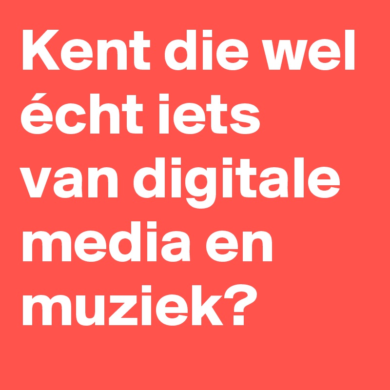 Kent die wel écht iets van digitale media en muziek?