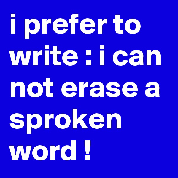 i prefer to write : i can not erase a sproken word !