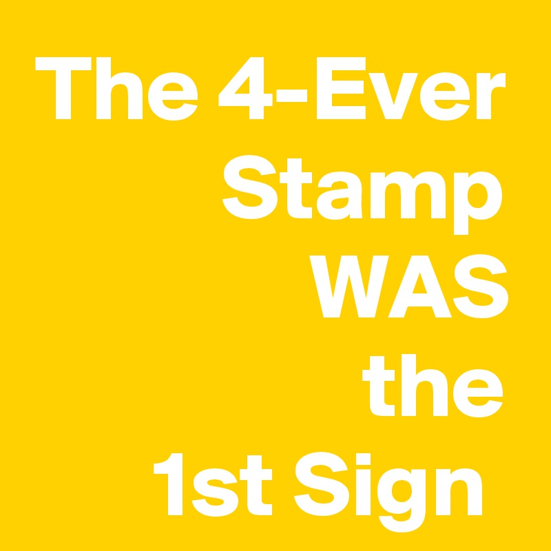 The 4-Ever Stamp
WAS
the
1st Sign 