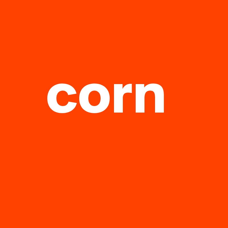 
   corn