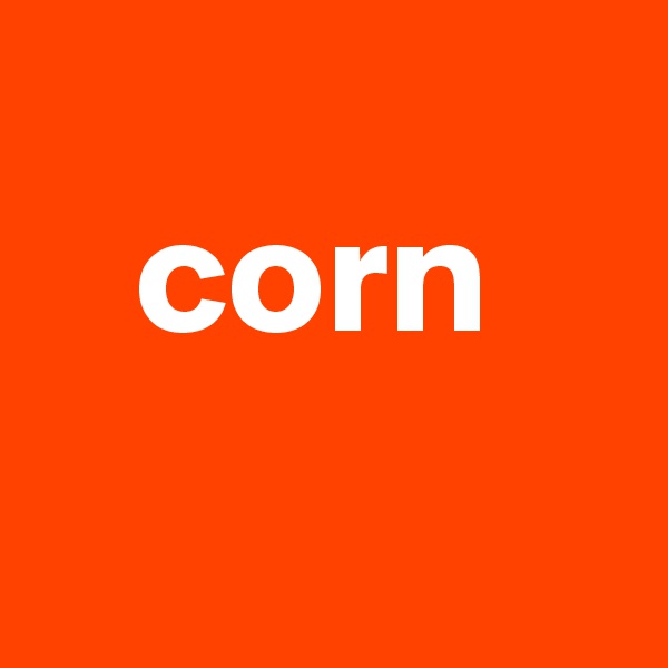 
   corn