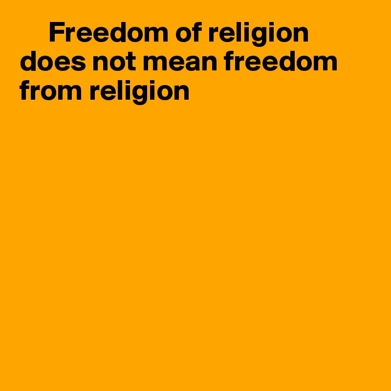      Freedom of religion does not mean freedom from religion








